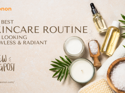 The Simple Solutions For Best Skincare Routine For Looking Flawless & Radiant